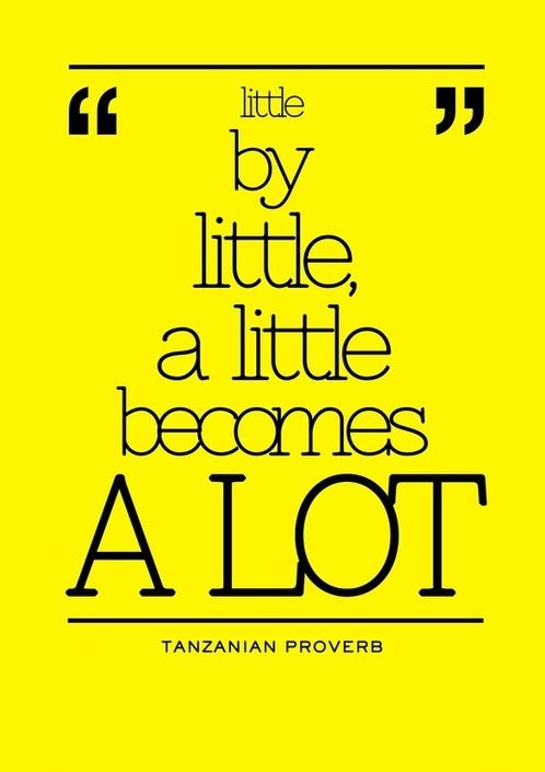 little by little, a little becomes a lot